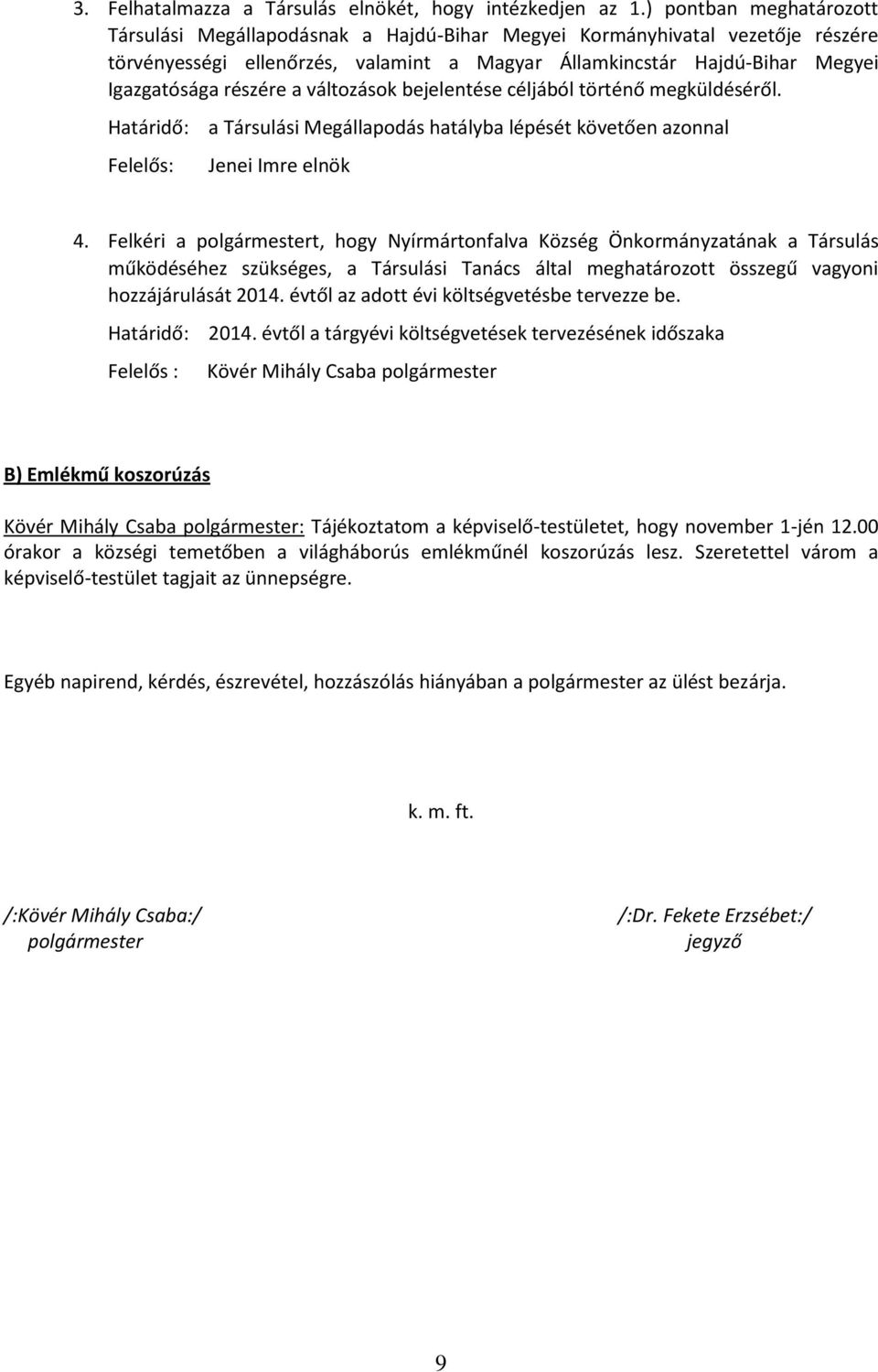 részére a változások bejelentése céljából történő megküldéséről. Határidő: Felelős: a Társulási Megállapodás hatályba lépését követően azonnal Jenei Imre elnök 4.