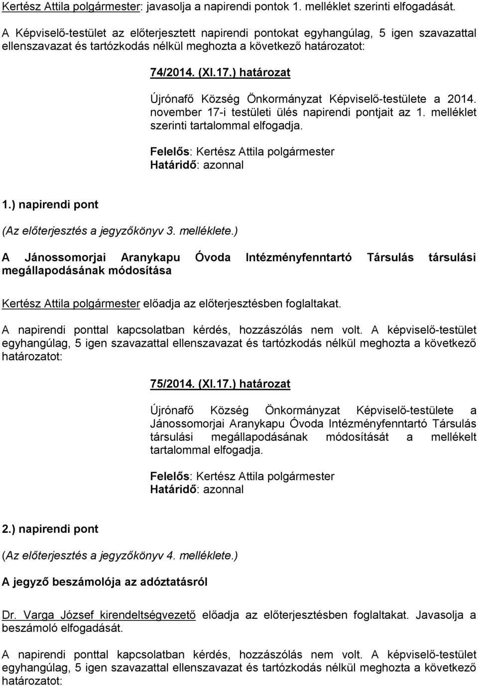 ) határozat Újrónafő Község Önkormányzat Képviselő-testülete a 2014. november 17-i testületi ülés napirendi pontjait az 1. melléklet szerinti tartalommal elfogadja. Határidő: azonnal 1.