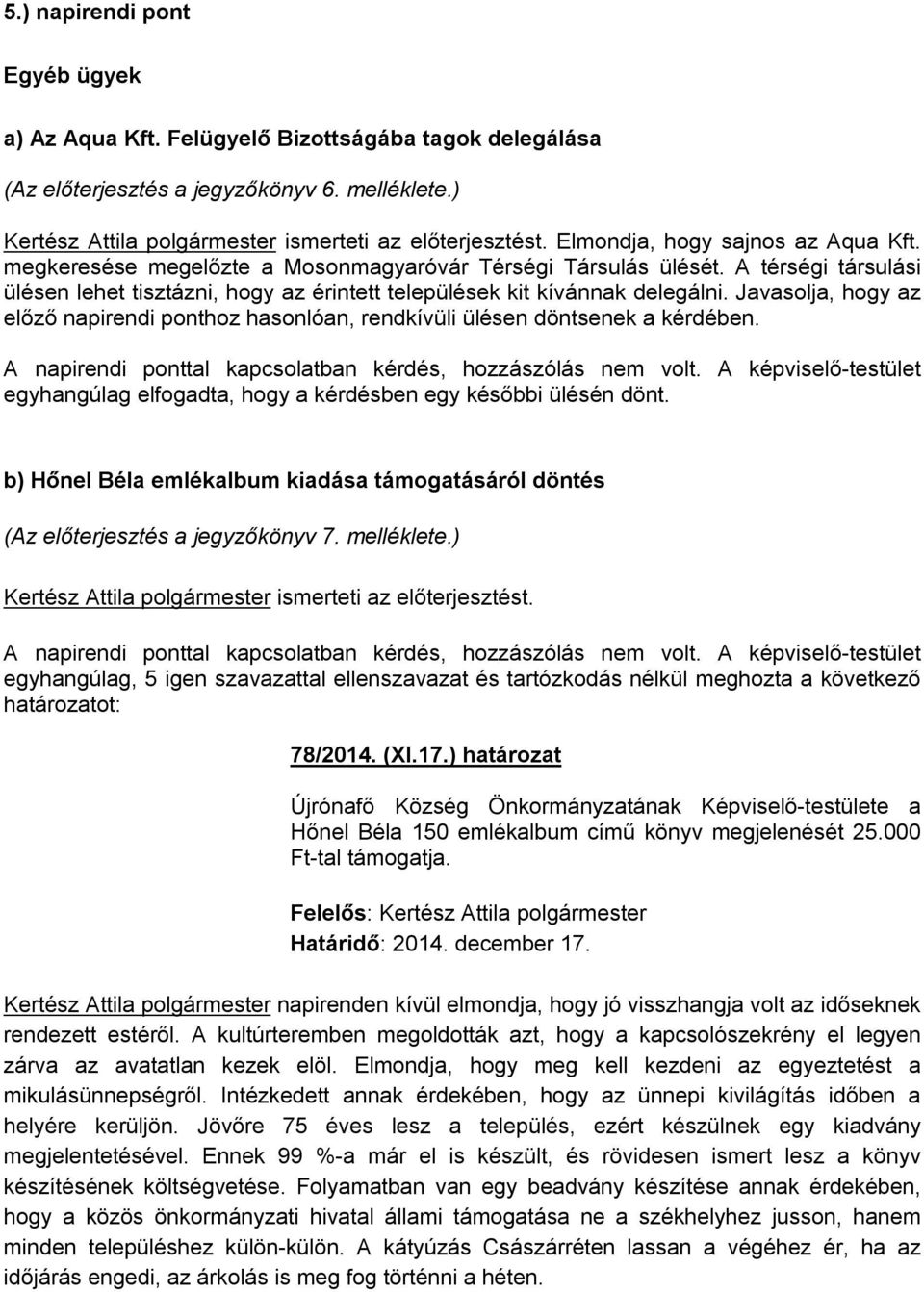 Javasolja, hogy az előző napirendi ponthoz hasonlóan, rendkívüli ülésen döntsenek a kérdében. egyhangúlag elfogadta, hogy a kérdésben egy későbbi ülésén dönt.