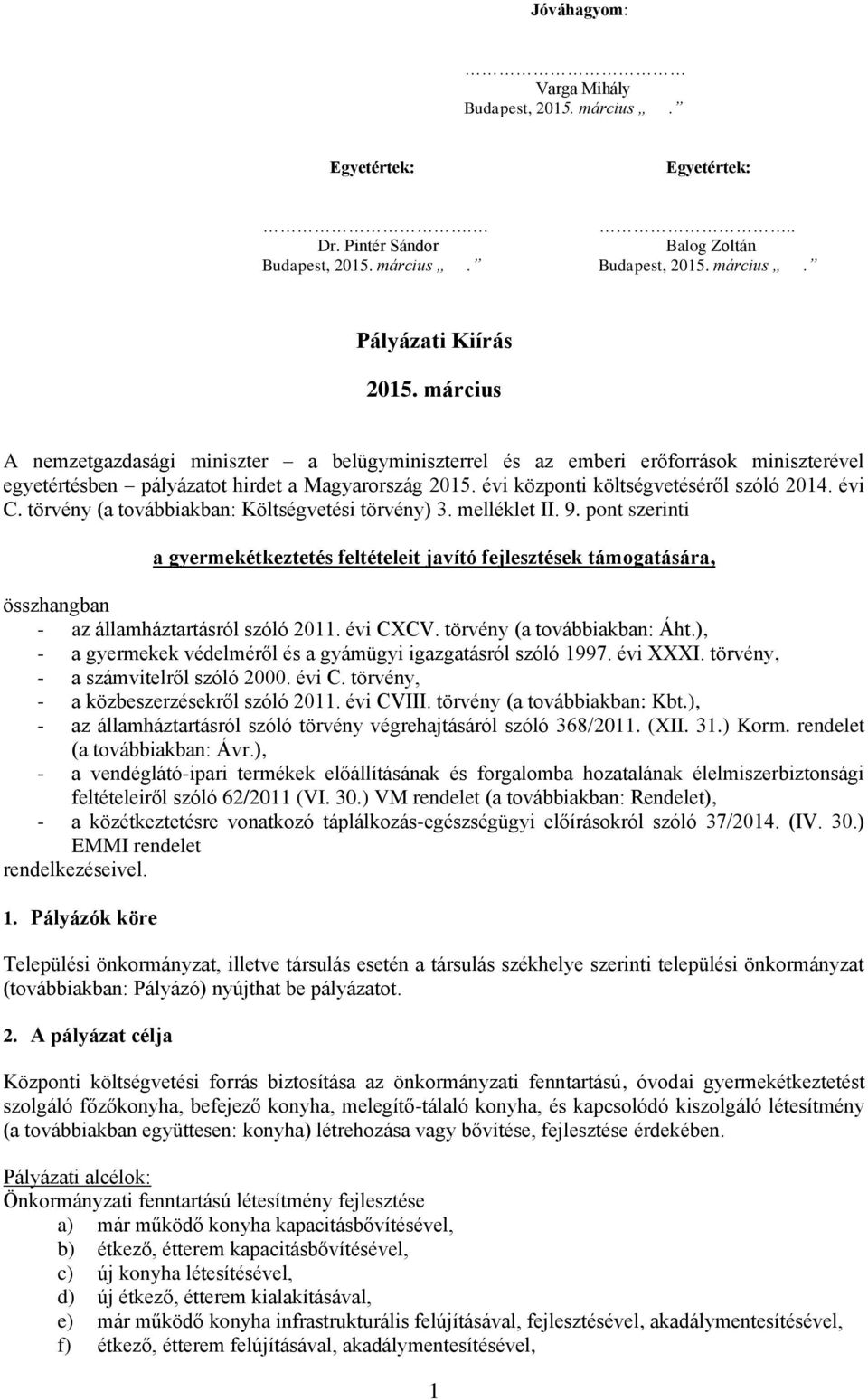 törvény (a továbbiakban: Költségvetési törvény) 3. melléklet II. 9. pont szerinti a gyermekétkeztetés feltételeit javító fejlesztések támogatására, összhangban - az államháztartásról szóló 2011.