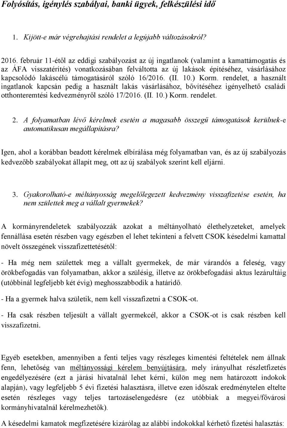 támogatásáról szóló 16/2016. (II. 10.) Korm. rendelet, a használt ingatlanok kapcsán pedig a használt lakás vásárlásához, bővítéséhez igényelhető családi otthonteremtési kedvezményről szóló 17/2016.