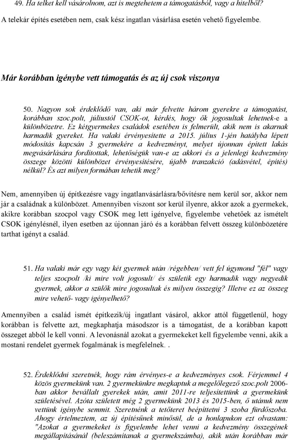 polt, júliustól CSOK-ot, kérdés, hogy ők jogosultak lehetnek-e a különbözetre. Ez kétgyermekes családok esetében is felmerült, akik nem is akarnak harmadik gyereket. Ha valaki érvényesítette a 2015.