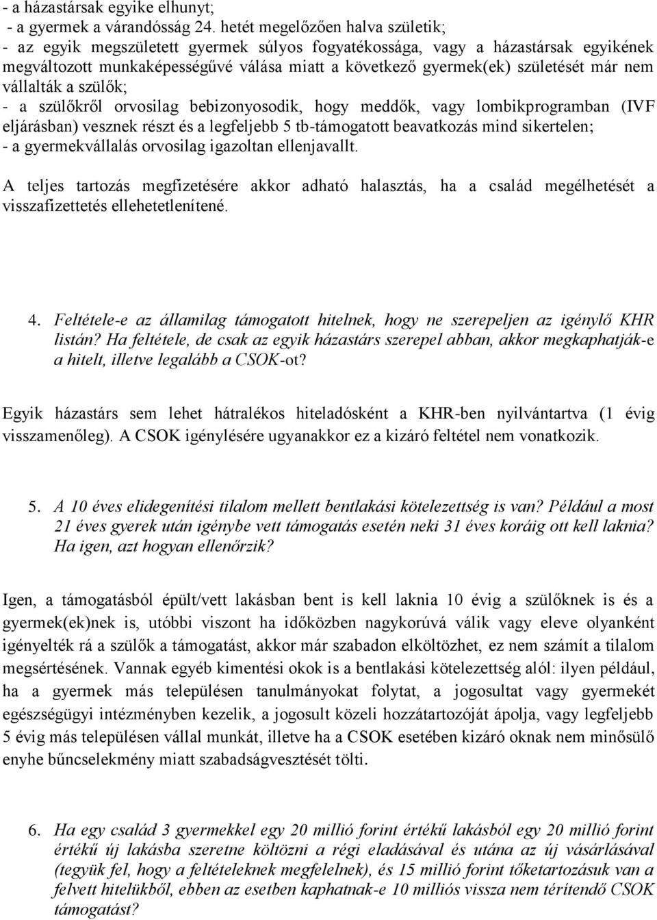 nem vállalták a szülők; - a szülőkről orvosilag bebizonyosodik, hogy meddők, vagy lombikprogramban (IVF eljárásban) vesznek részt és a legfeljebb 5 tb-támogatott beavatkozás mind sikertelen; - a