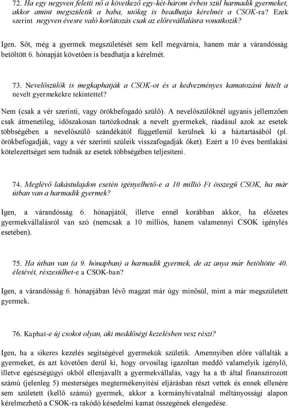 hónapját követően is beadhatja a kérelmét. 73. Nevelőszülők is megkaphatják a CSOK-ot és a kedvezményes kamatozású hitelt a nevelt gyermekekre tekintettel?