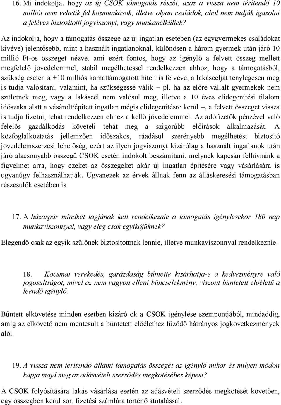 Az indokolja, hogy a támogatás összege az új ingatlan esetében (az egygyermekes családokat kivéve) jelentősebb, mint a használt ingatlanoknál, különösen a három gyermek után járó 10 millió Ft-os