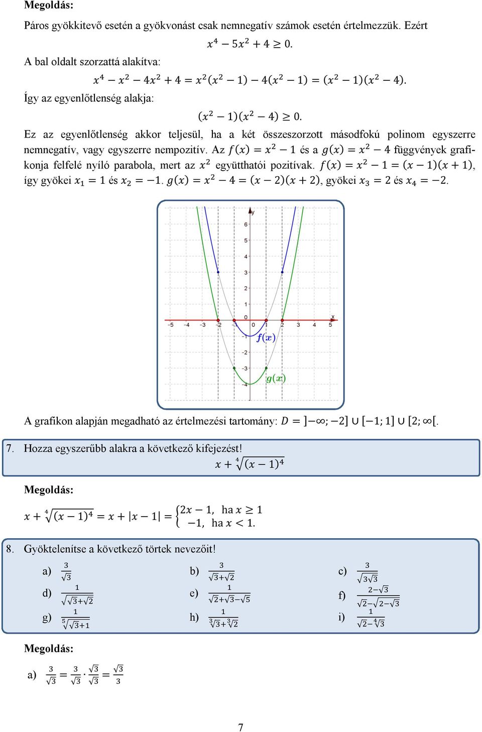 Az f(x) x 1 és a g(x) x 4 függvények grafikonja felfelé nyíló parabola, mert az x együtthatói pozitívak. f(x) x 1 (x 1)(x + 1), így gyökei x 1 és x 1. g(x) x 4 (x 2)(x + 2), gyökei x 2 és x 2.