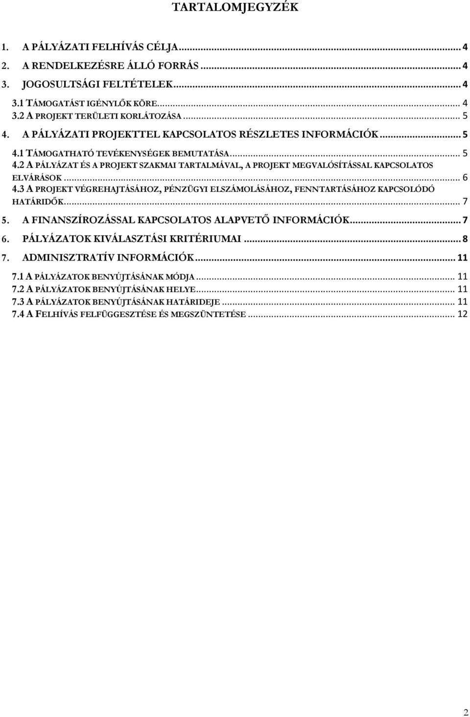 .. 6 4.3 A PROJEKT VÉGREHAJTÁSÁHOZ, PÉNZÜGYI ELSZÁMOLÁSÁHOZ, FENNTARTÁSÁHOZ KAPCSOLÓDÓ HATÁRIDŐK... 7 5. A FINANSZÍROZÁSSAL KAPCSOLATOS ALAPVETŐ INFORMÁCIÓK... 7 6.