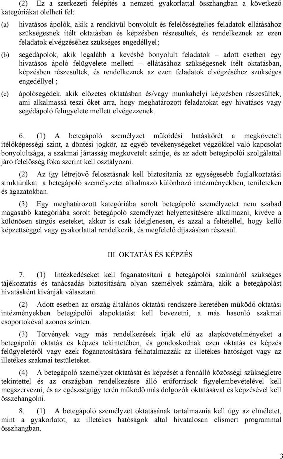 adott esetben egy hivatásos ápoló felügyelete melletti ellátásához szükségesnek ítélt oktatásban, képzésben részesültek, és rendelkeznek az ezen feladatok elvégzéséhez szükséges engedéllyel ;