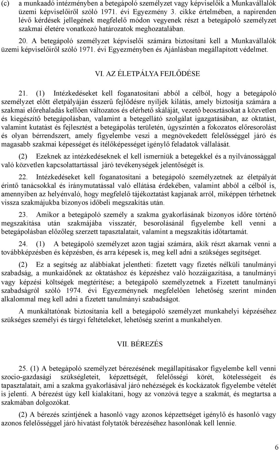 A betegápoló személyzet képviselői számára biztosítani kell a Munkavállalók üzemi képviselőiről szóló 1971. évi Egyezményben és Ajánlásban megállapított védelmet. VI. AZ ÉLETPÁLYA FEJLŐDÉSE 21.