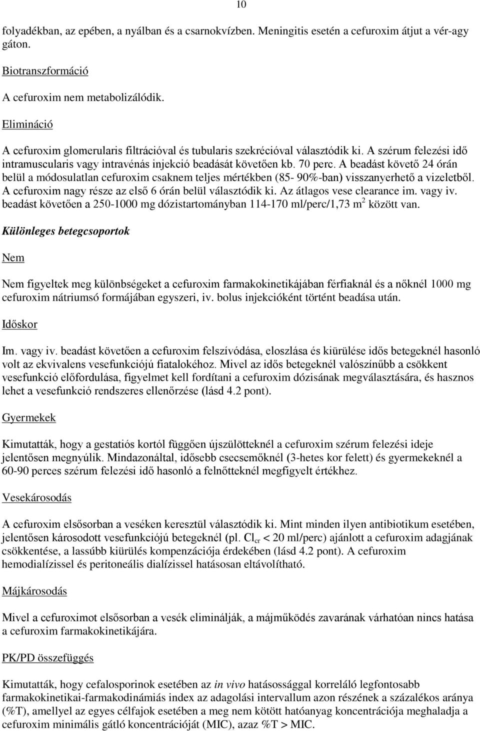 A beadást követő 24 órán belül a módosulatlan cefuroxim csaknem teljes mértékben (85-90%-ban) visszanyerhető a vizeletből. A cefuroxim nagy része az első 6 órán belül választódik ki.