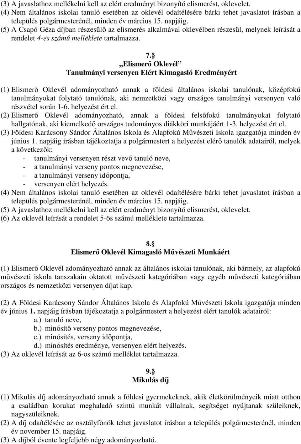 (5) A Csapó Géza díjban részesülő az elismerés alkalmával oklevélben részesül, melynek leírását a rendelet 4-es számú melléklete tartalmazza. 7.