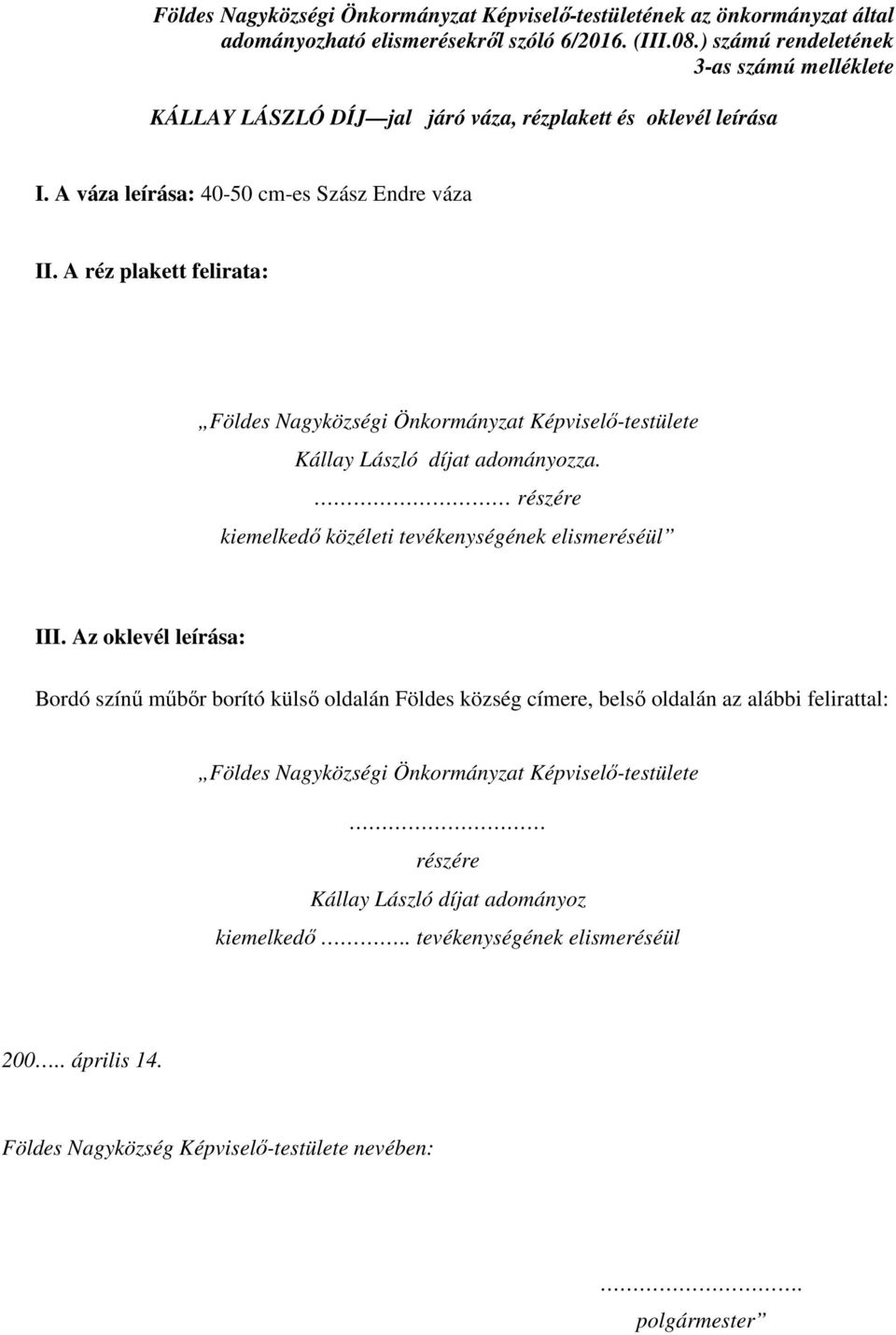 A réz plakett felirata: Földes Nagyközségi Önkormányzat Képviselő-testülete Kállay László díjat adományozza. részére kiemelkedő közéleti tevékenységének elismeréséül III.