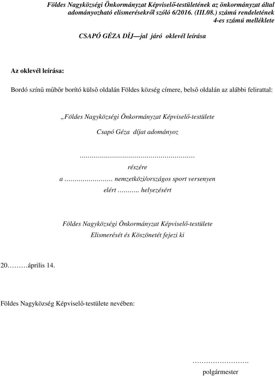 címere, belső oldalán az alábbi felirattal: Földes Nagyközségi Önkormányzat Képviselő-testülete Csapó Géza díjat adományoz részére a nemzetközi/országos sport