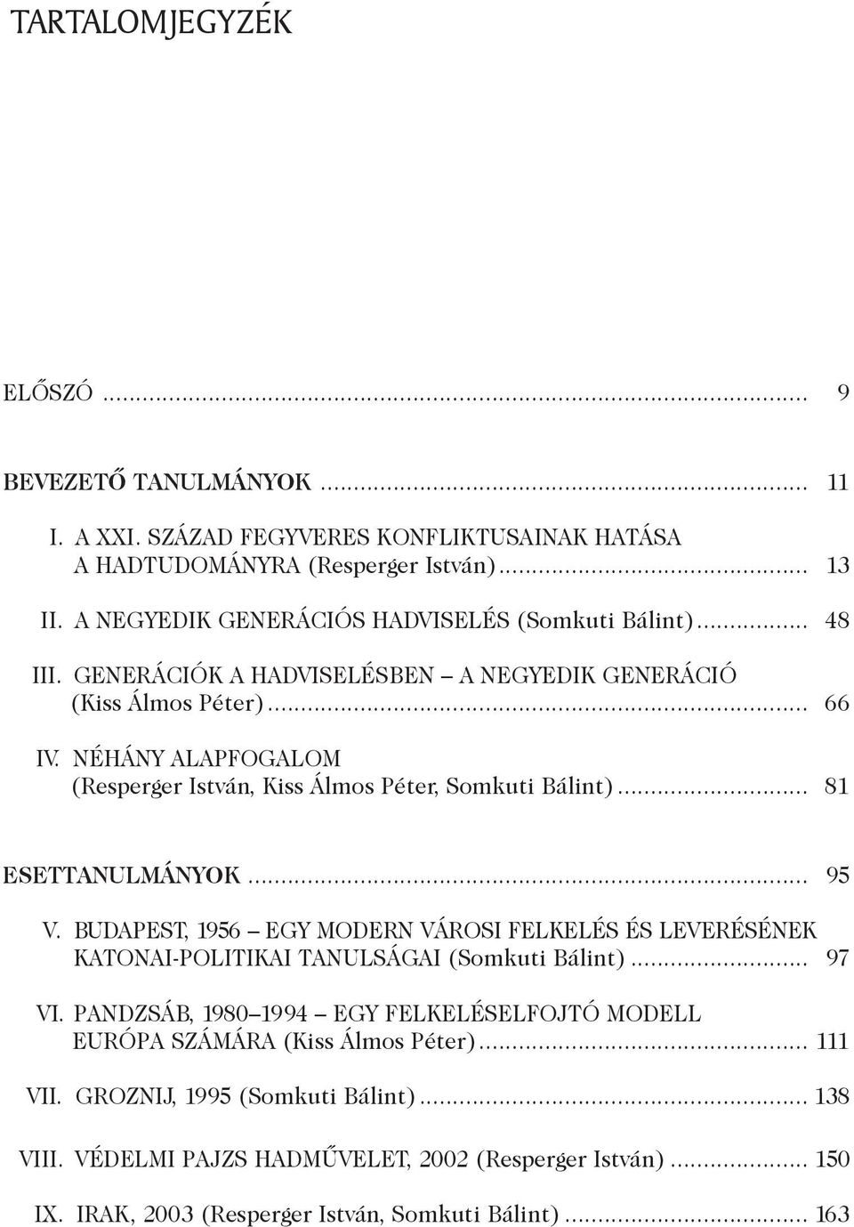 NÉHÁNY ALAPFOGALOM (Resperger István, Kiss Álmos Péter, Somkuti Bálint)... 81 ESETTANULMÁNYOK... 95 V.