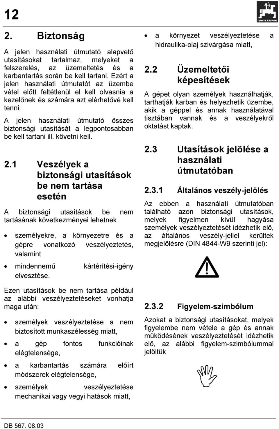 A jelen használati útmutató összes biztonsági utasítását a legpontosabban be kell tartani ill. követni kell. 2.