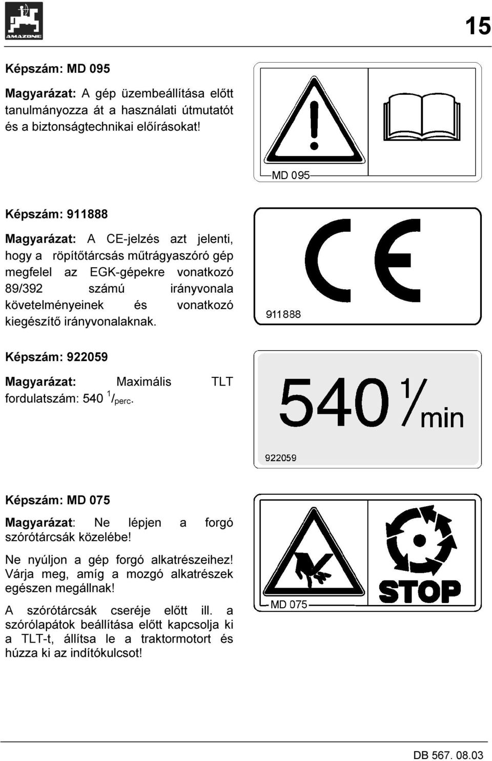 kiegészítő irányvonalaknak. Képszám: 922059 Magyarázat: Maximális TLT fordulatszám: 540 1 / perc. Képszám: MD 075 Magyarázat: Ne lépjen a forgó szórótárcsák közelébe!