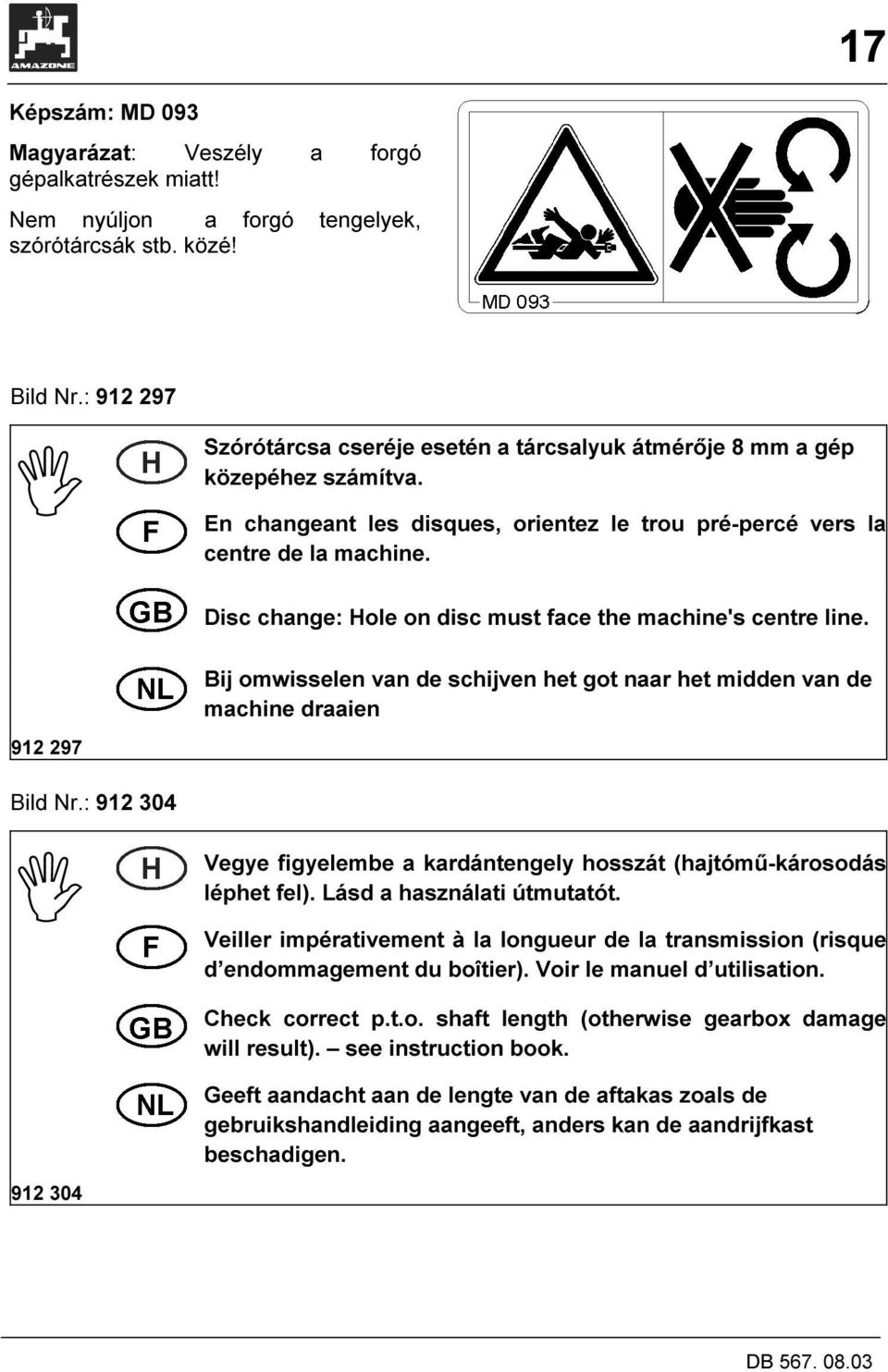 Disc change: Hole on disc must face the machine's centre line. Bij omwisselen van de schijven het got naar het midden van de machine draaien 912 297 Bild Nr.
