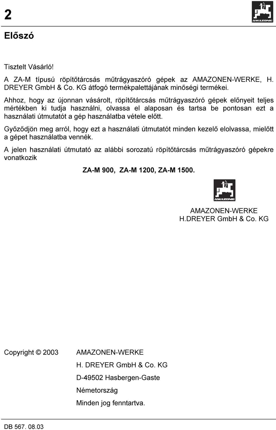 használatba vétele előtt. Győződjön meg arról, hogy ezt a használati útmutatót minden kezelő elolvassa, mielőtt a gépet használatba vennék.