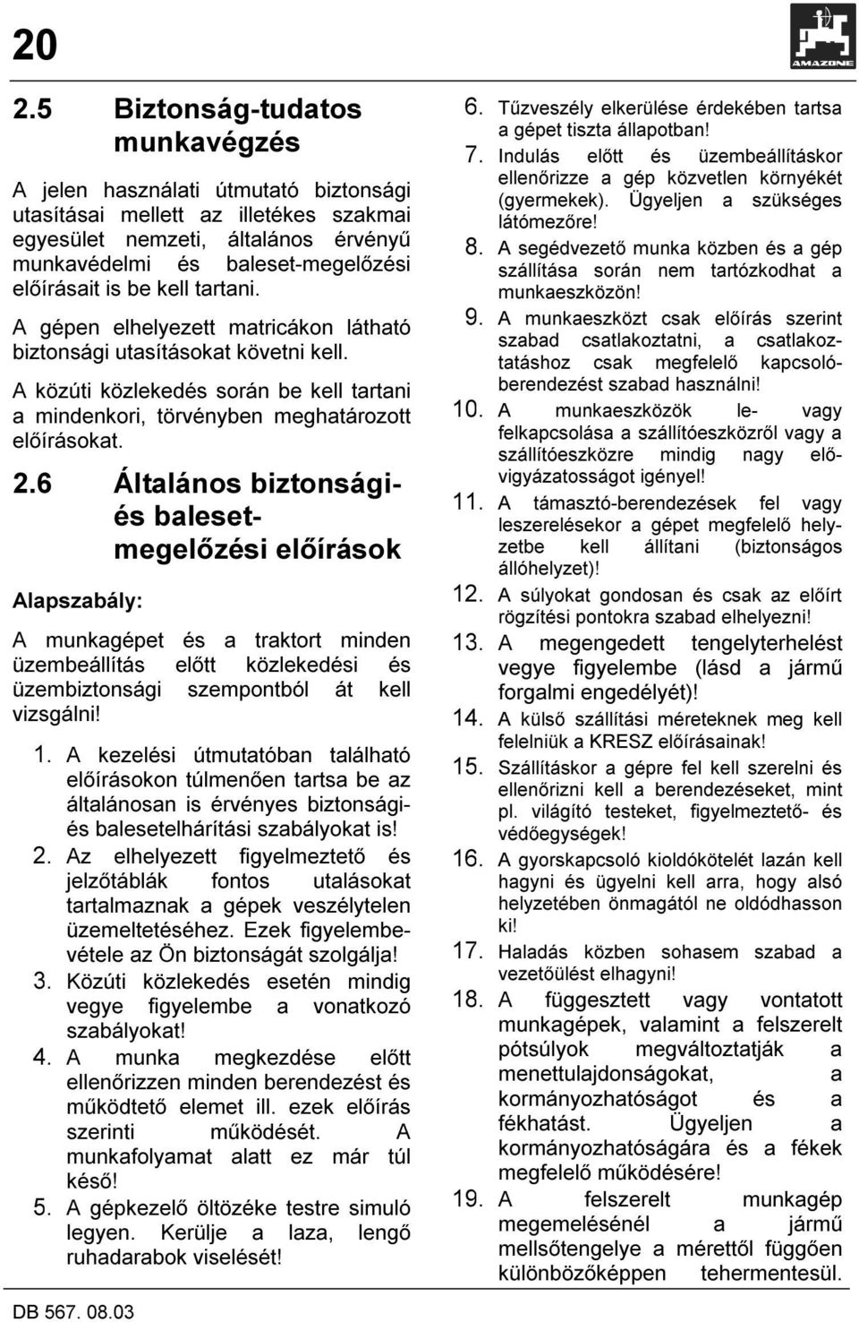 6 Általános biztonságiés balesetmegelőzési előírások Alapszabály: A munkagépet és a traktort minden üzembeállítás előtt közlekedési és üzembiztonsági szempontból át kell vizsgálni! 1.