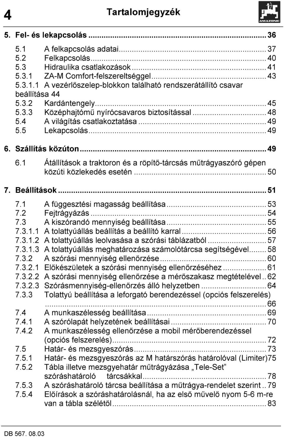 1 Átállítások a traktoron és a röpítő-tárcsás műtrágyaszóró gépen közúti közlekedés esetén...50 7. Beállítások... 51 7.1 A függesztési magasság beállítása...53 7.2 Fejtrágyázás...54 7.