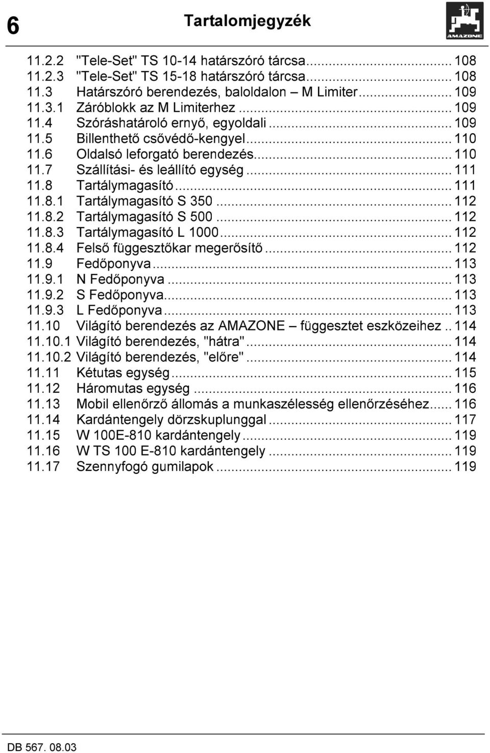 ..112 11.8.2 Tartálymagasító S 500...112 11.8.3 Tartálymagasító L 1000...112 11.8.4 Felső függesztőkar megerősítő...112 11.9 Fedőponyva...113 11.9.1 N Fedőponyva...113 11.9.2 S Fedőponyva...113 11.9.3 L Fedőponyva.