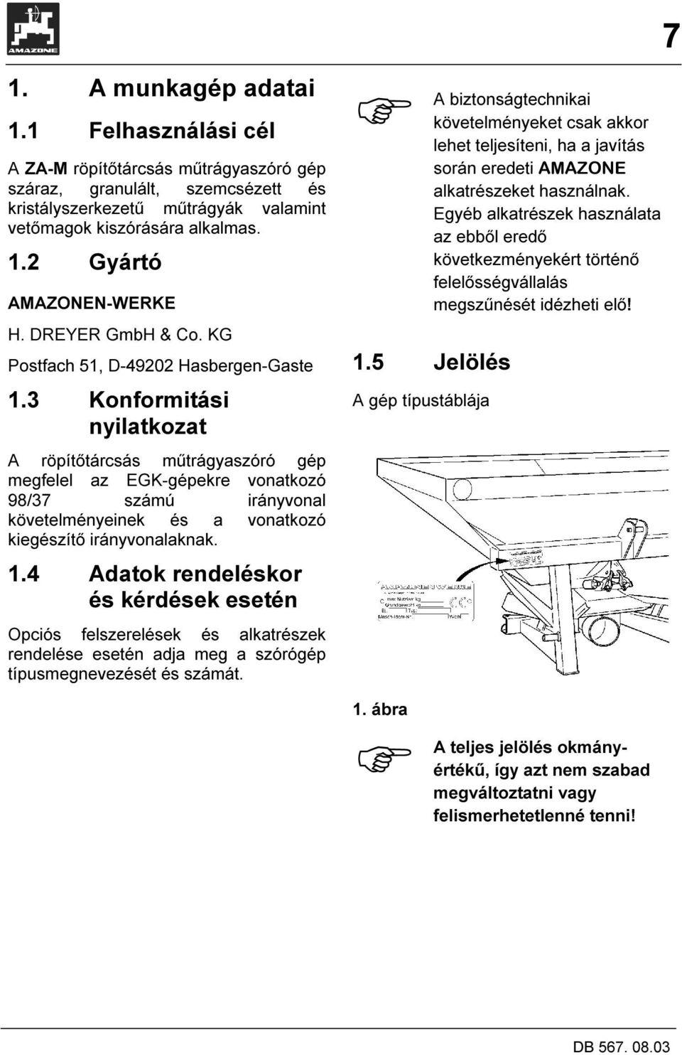 3 Konformitási nyilatkozat A röpítőtárcsás műtrágyaszóró gép megfelel az EGK-gépekre vonatkozó 98/37 számú irányvonal követelményeinek és a vonatkozó kiegészítő irányvonalaknak. 1.
