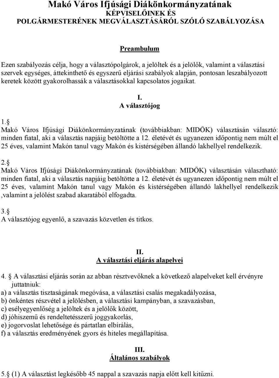 A választójog 1. Makó Város Ifjúsági Diákönkormányzatának (továbbiakban: MIDÖK) választásán választó: minden fiatal, aki a választás napjáig betöltötte a 12.