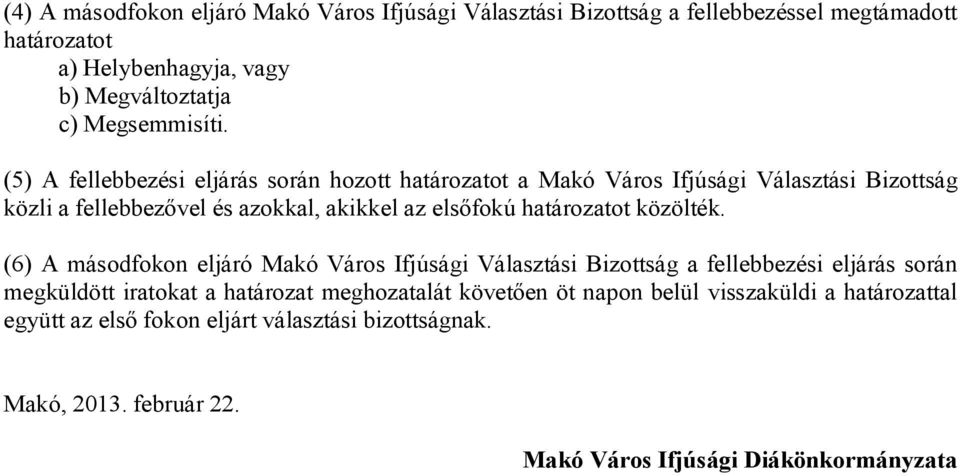 (5) A fellebbezési eljárás során hozott határozatot a Makó Város Ifjúsági Választási Bizottság közli a fellebbezővel és azokkal, akikkel az elsőfokú