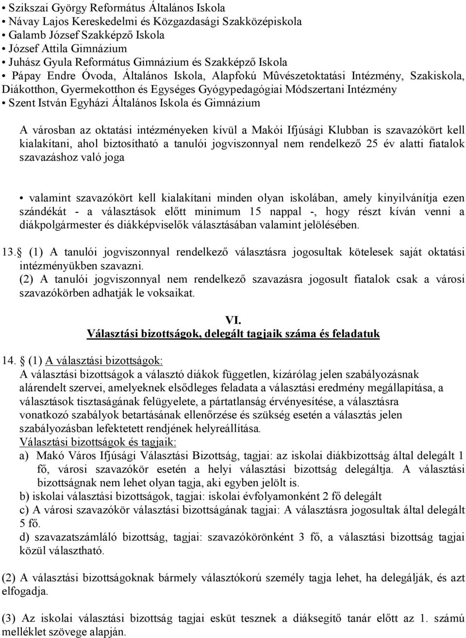 Általános Iskola és Gimnázium A városban az oktatási intézményeken kívül a Makói Ifjúsági Klubban is szavazókört kell kialakítani, ahol biztosítható a tanulói jogviszonnyal nem rendelkező 25 év