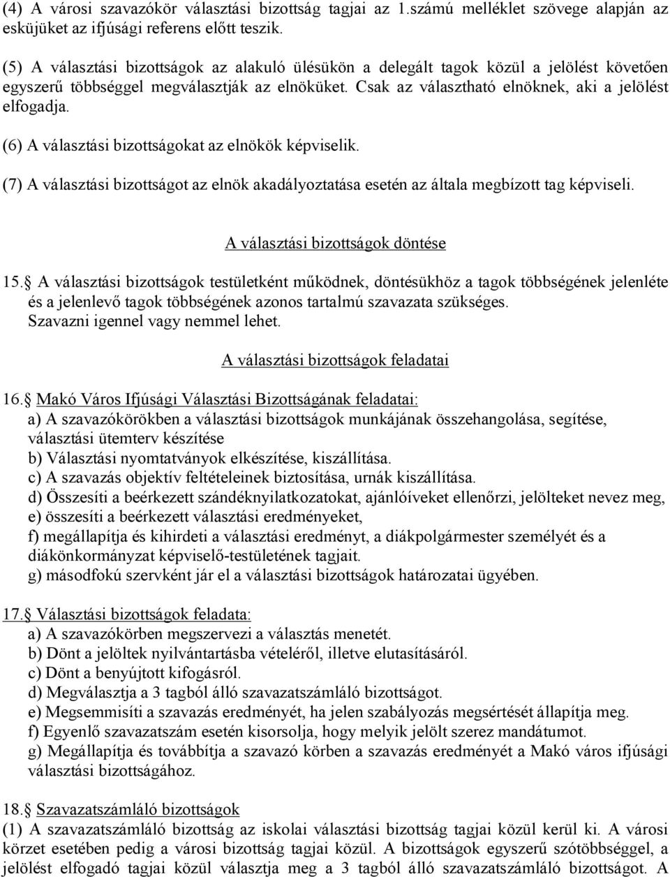 (6) A választási bizottságokat az elnökök képviselik. (7) A választási bizottságot az elnök akadályoztatása esetén az általa megbízott tag képviseli. A választási bizottságok döntése 15.