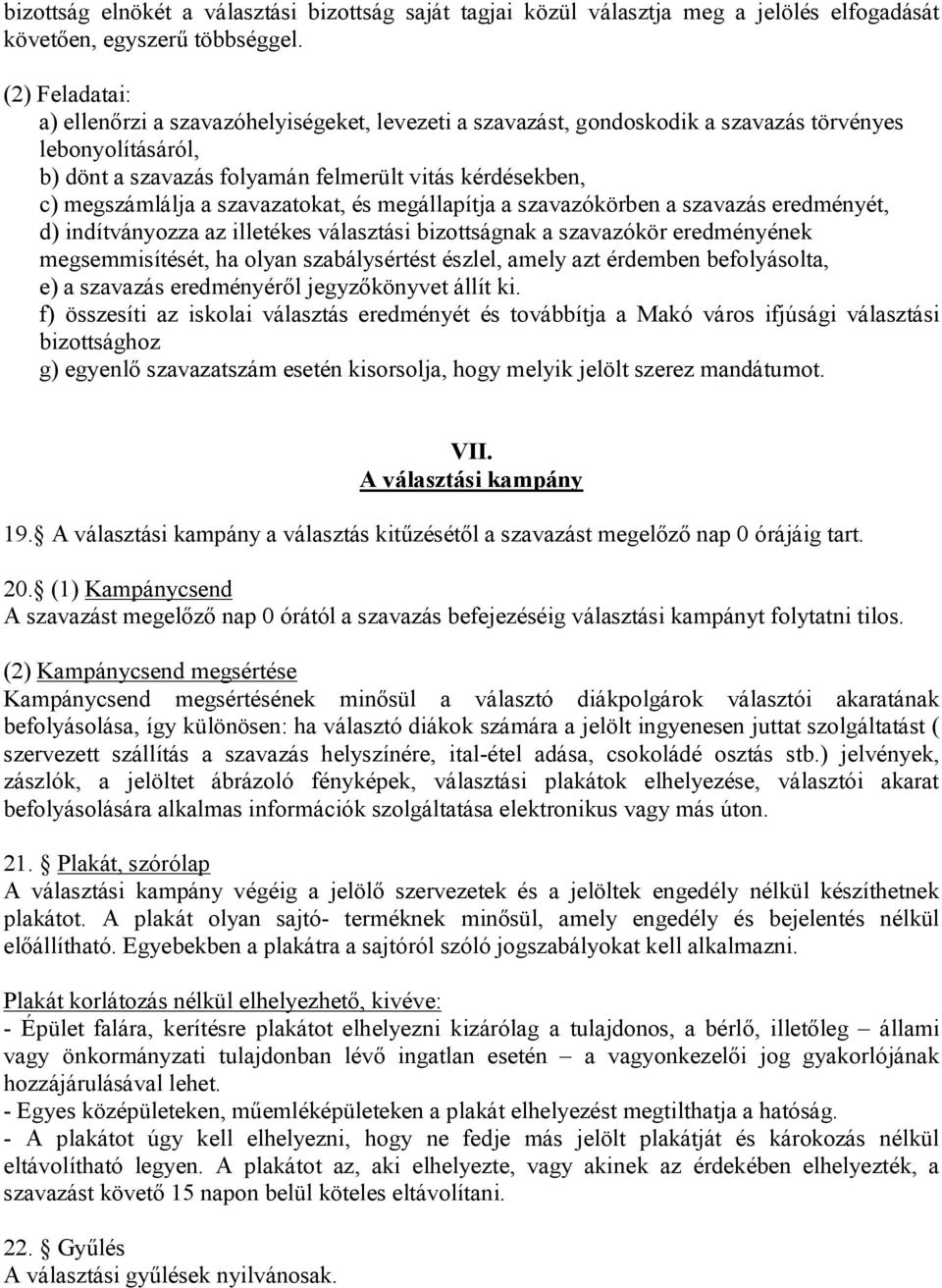 szavazatokat, és megállapítja a szavazókörben a szavazás eredményét, d) indítványozza az illetékes választási bizottságnak a szavazókör eredményének megsemmisítését, ha olyan szabálysértést észlel,