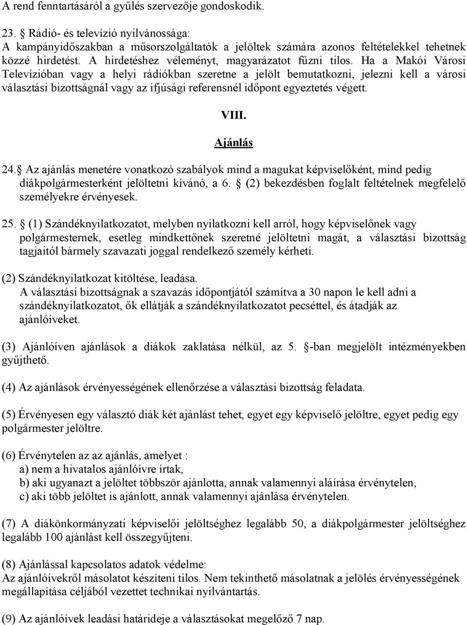 Ha a Makói Városi Televízióban vagy a helyi rádiókban szeretne a jelölt bemutatkozni, jelezni kell a városi választási bizottságnál vagy az ifjúsági referensnél időpont egyeztetés végett. VIII.