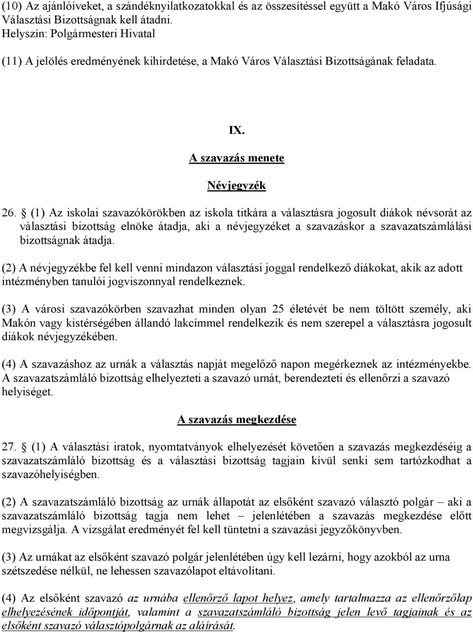 (1) Az iskolai szavazókörökben az iskola titkára a választásra jogosult diákok névsorát az választási bizottság elnöke átadja, aki a névjegyzéket a szavazáskor a szavazatszámlálási bizottságnak