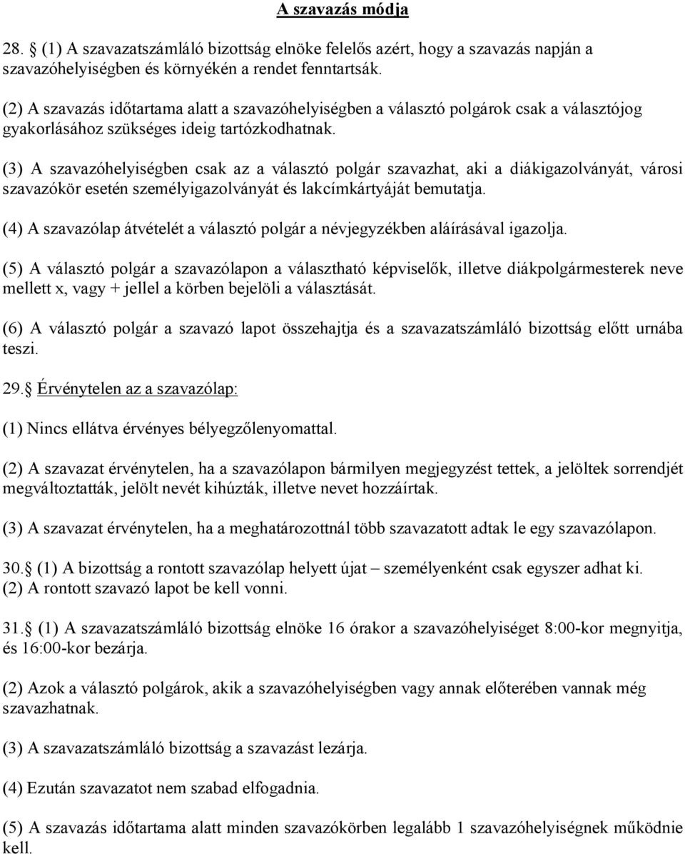 (3) A szavazóhelyiségben csak az a választó polgár szavazhat, aki a diákigazolványát, városi szavazókör esetén személyigazolványát és lakcímkártyáját bemutatja.