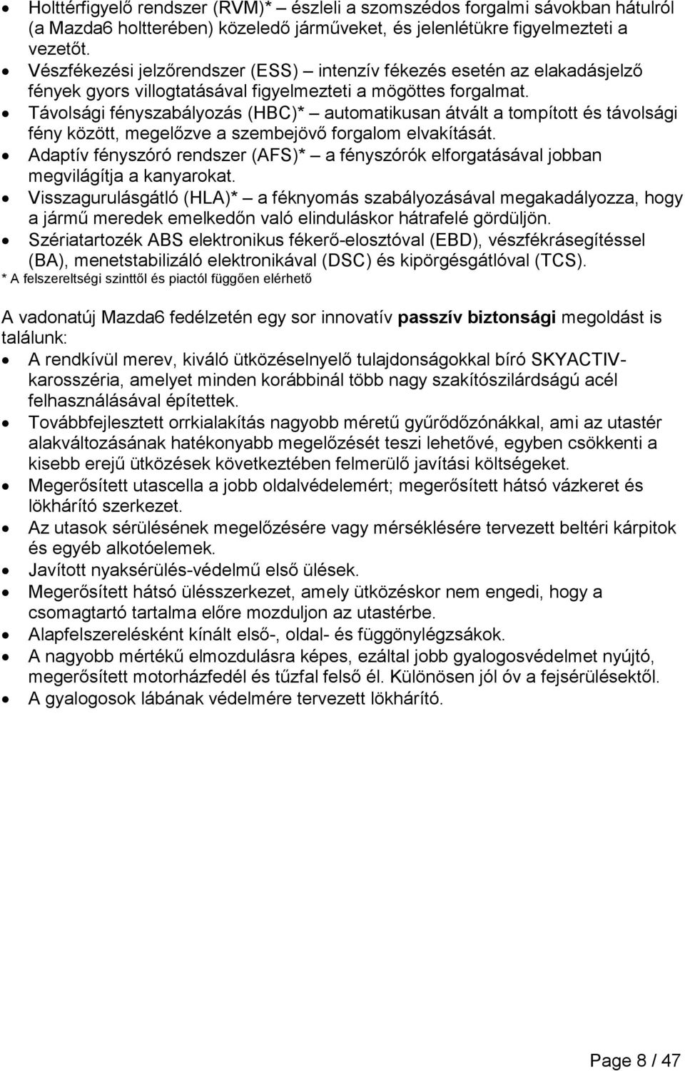 Távolsági fényszabályozás (HBC)* automatikusan átvált a tompított és távolsági fény között, megelőzve a szembejövő forgalom elvakítását.