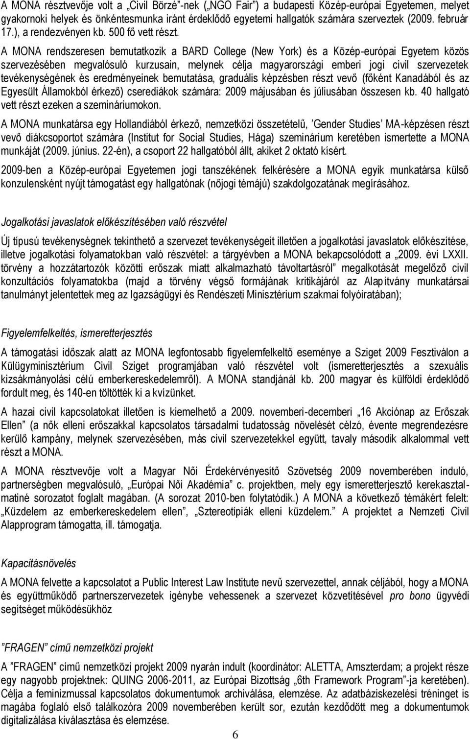 A MONA rendszeresen bemutatkozik a BARD College (New York) és a Közép-európai Egyetem közös szervezésében megvalósuló kurzusain, melynek célja magyarországi emberi jogi civil szervezetek