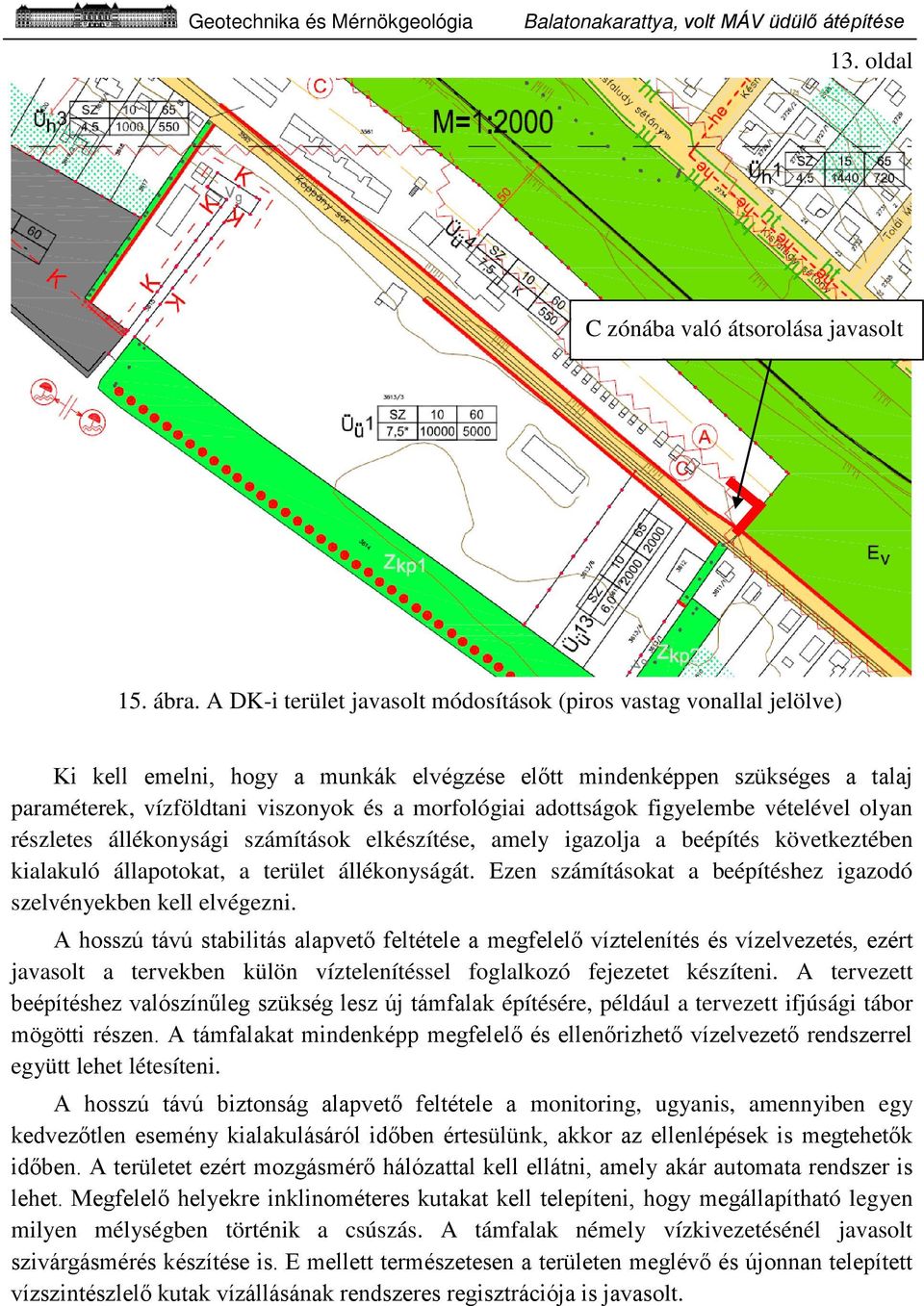 adottságok figyelembe vételével olyan részletes állékonysági számítások elkészítése, amely igazolja a beépítés következtében kialakuló állapotokat, a terület állékonyságát.