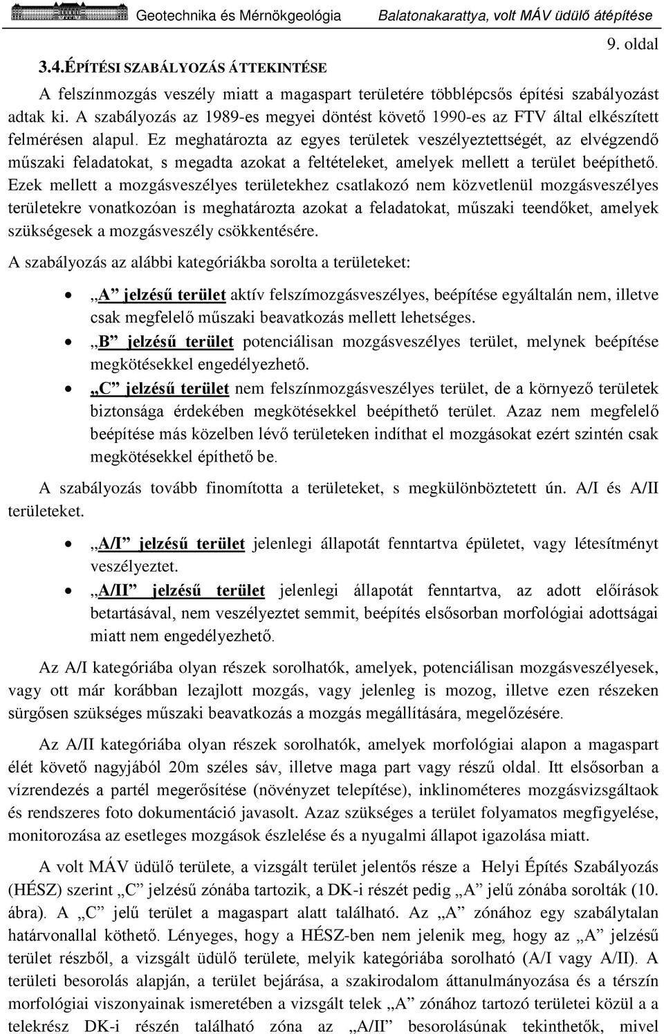 Ez meghatározta az egyes területek veszélyeztettségét, az elvégzendő műszaki feladatokat, s megadta azokat a feltételeket, amelyek mellett a terület beépíthető.