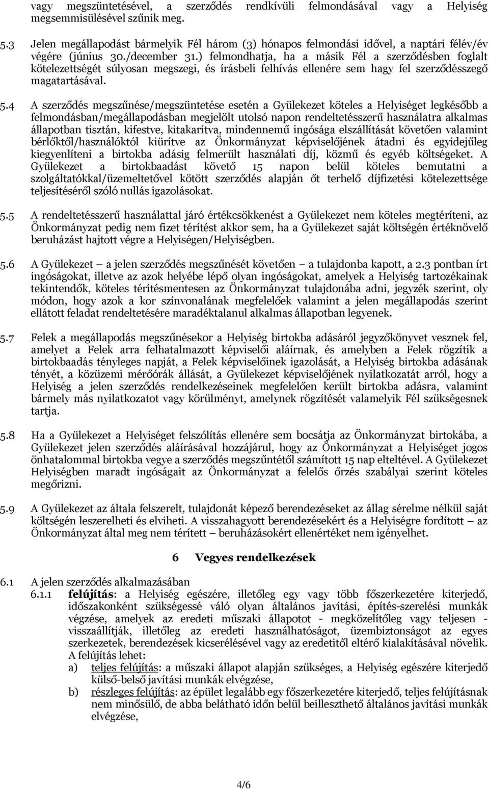 ) felmondhatja, ha a másik Fél a szerződésben foglalt kötelezettségét súlyosan megszegi, és írásbeli felhívás ellenére sem hagy fel szerződésszegő magatartásával. 5.
