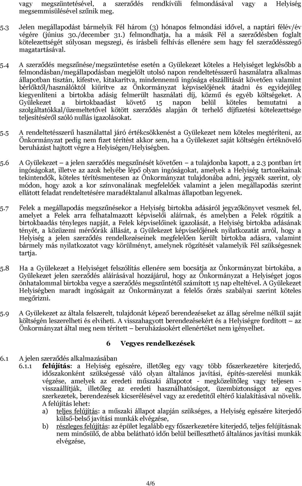 ) felmondhatja, ha a másik Fél a szerződésben foglalt kötelezettségét súlyosan megszegi, és írásbeli felhívás ellenére sem hagy fel szerződésszegő magatartásával. 5.