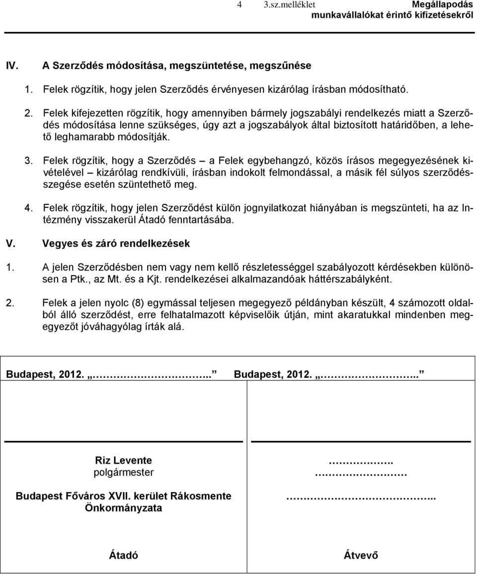 Felek kifejezetten rögzítik, hogy amennyiben bármely jogszabályi rendelkezés miatt a Szerződés módosítása lenne szükséges, úgy azt a jogszabályok által biztosított határidőben, a lehető leghamarabb