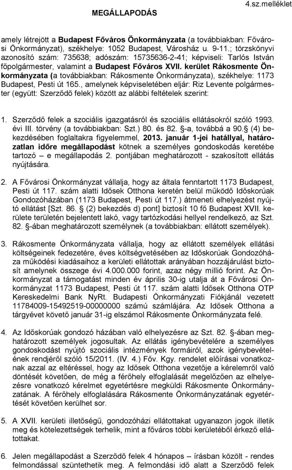 kerület Rákosmente Önkormányzata (a továbbiakban: Rákosmente Önkormányzata), székhelye: 1173 Budapest, Pesti út 165.