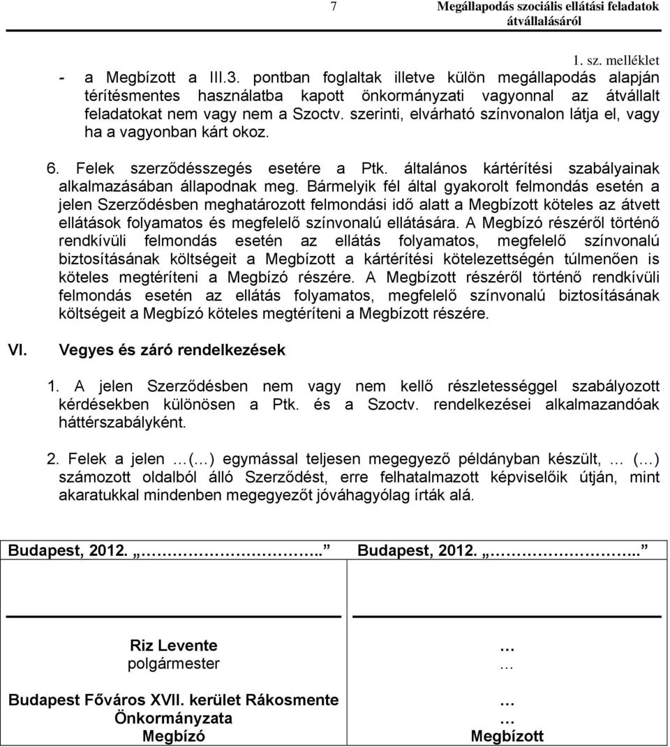 szerinti, elvárható színvonalon látja el, vagy ha a vagyonban kárt okoz. 6. Felek szerződésszegés esetére a Ptk. általános kártérítési szabályainak alkalmazásában állapodnak meg.