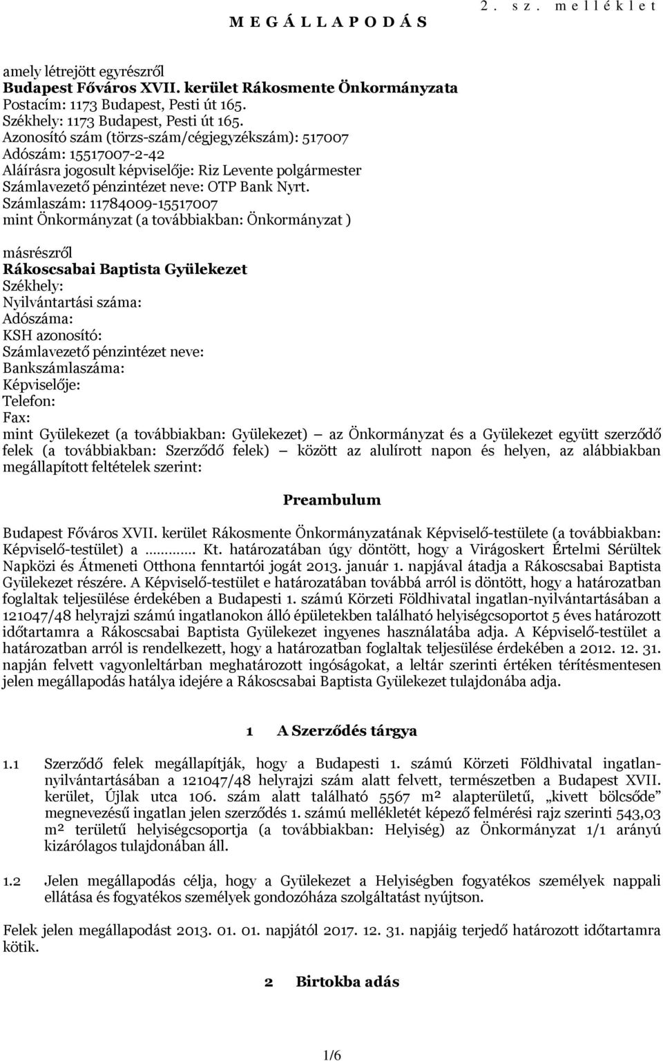 Számlaszám: 11784009-15517007 mint Önkormányzat (a továbbiakban: Önkormányzat ) másrészről Rákoscsabai Baptista Gyülekezet Székhely: Nyilvántartási száma: Adószáma: KSH azonosító: Számlavezető