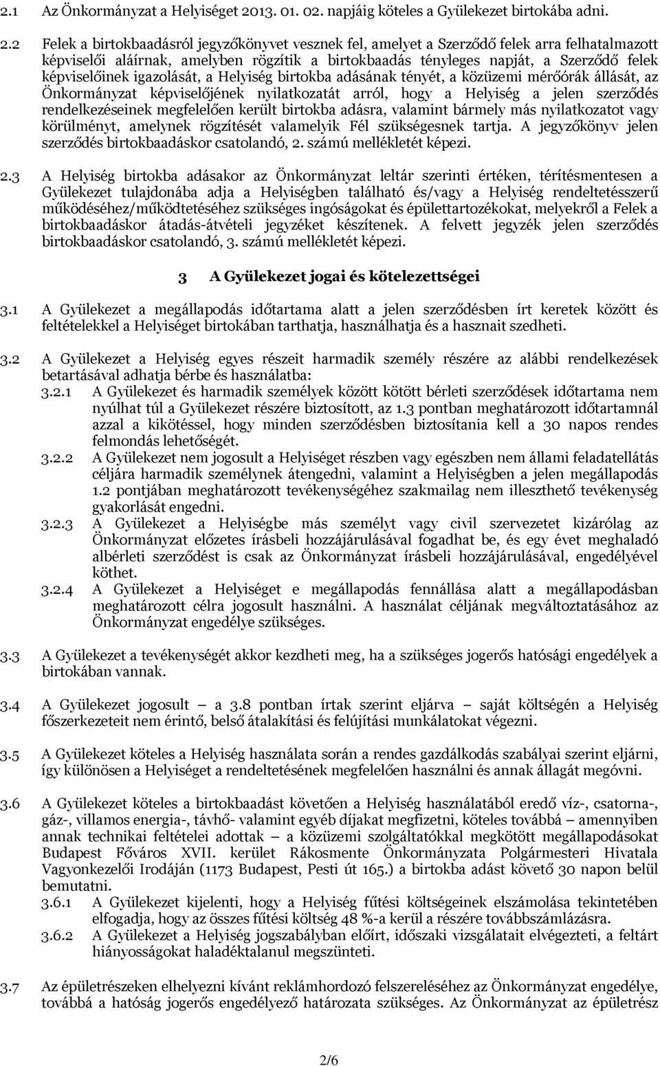 2 Felek a birtokbaadásról jegyzőkönyvet vesznek fel, amelyet a Szerződő felek arra felhatalmazott képviselői aláírnak, amelyben rögzítik a birtokbaadás tényleges napját, a Szerződő felek