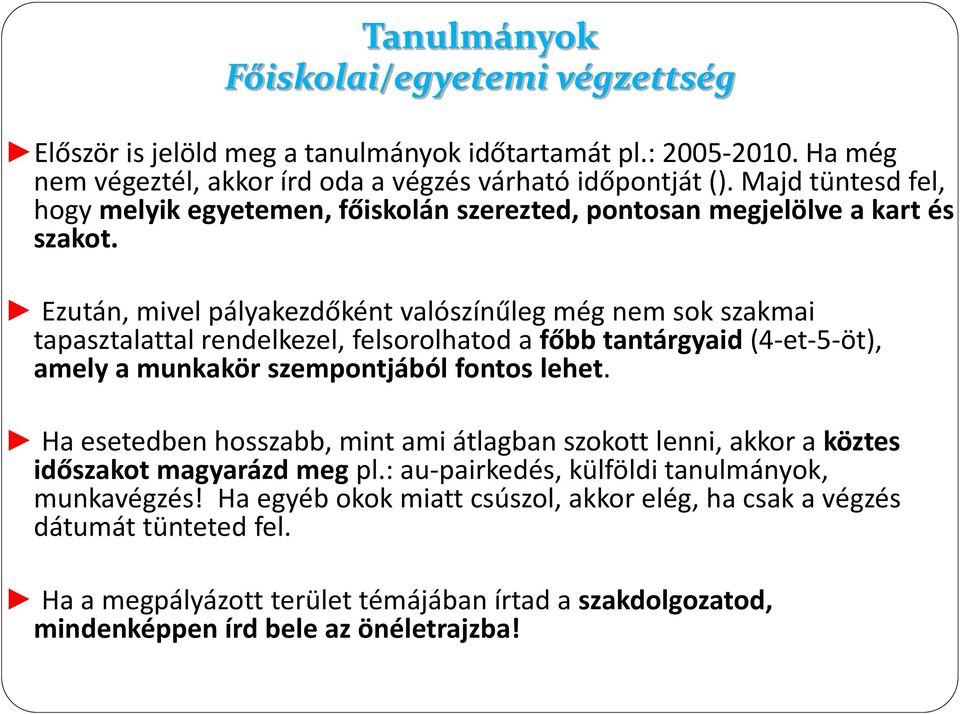 Ezután, mivel pályakezdőként valószínűleg még nem sok szakmai tapasztalattal rendelkezel, felsorolhatod a főbb tantárgyaid (4-et-5-öt), amely a munkakör szempontjából fontos lehet.