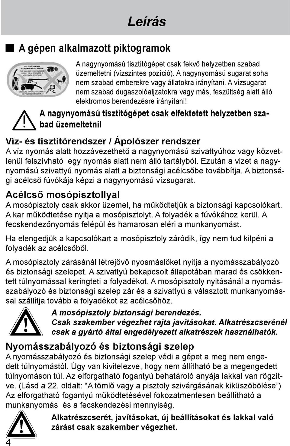 Acélcső mosópisztollyal A mosópisztoly csak akkor üzemel, ha működtetjük a biztonsági kapcsolókart. A kar működtetése nyitja a mosópisztolyt. A folyadék a fúvókához kerül.