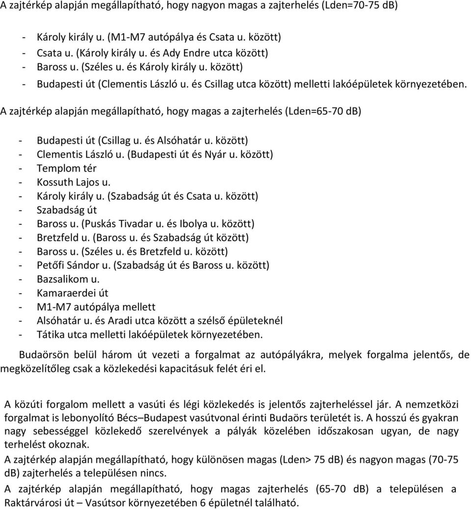 A zajtérkép alapján megállapítható, hogy magas a zajterhelés (Lden=65-70 db) - Budapesti út (Csillag u. és Alsóhatár u. között) - Clementis László u. (Budapesti út és Nyár u.