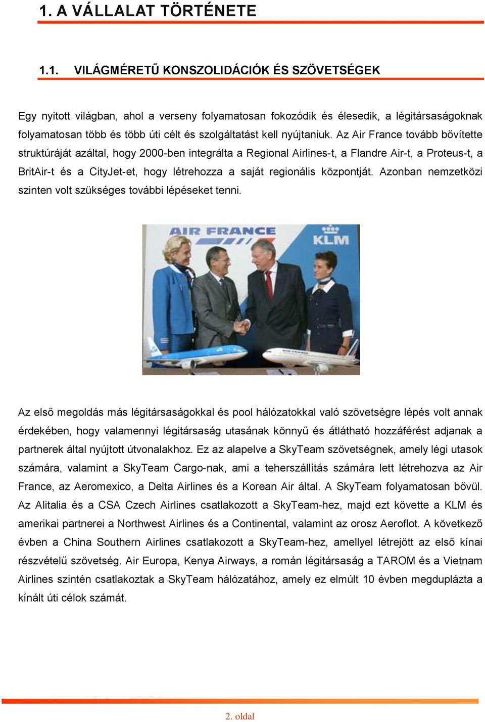 Az Air France tovább bővítette struktúráját azáltal, hogy 2000-ben integrálta a Regional Airlines-t, a Flandre Air-t, a Proteus-t, a BritAir-t és a CityJet-et, hogy létrehozza a saját regionális