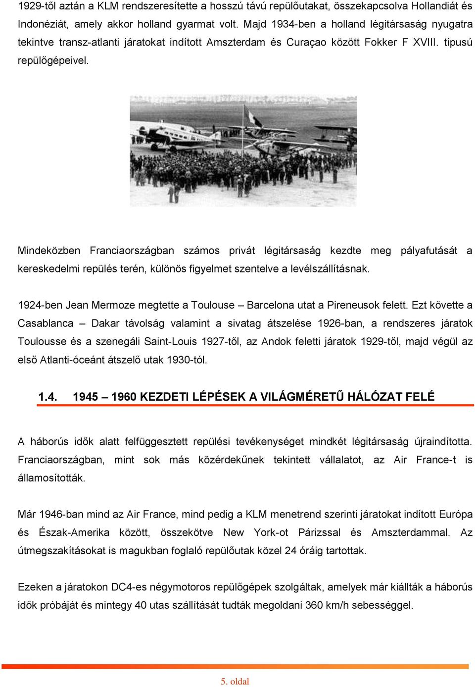Mindeközben Franciaországban számos privát légitársaság kezdte meg pályafutását a kereskedelmi repülés terén, különös figyelmet szentelve a levélszállításnak.
